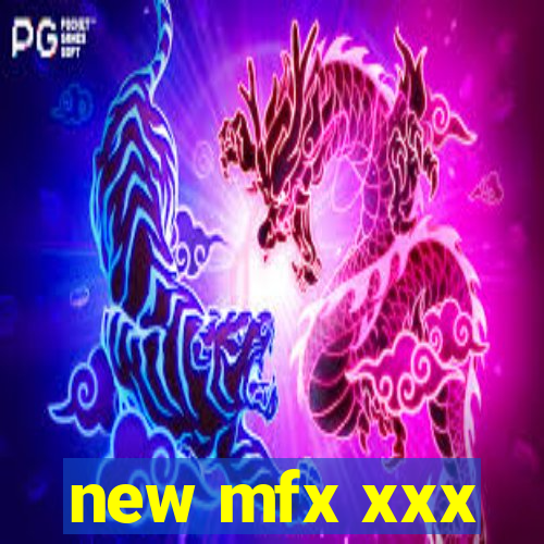 new mfx xxx